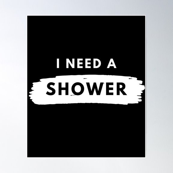 I Need A Shower Poster Wall Art, Modern Wall Decor For Living Room Bedroom, 16x24 UNFRAMED