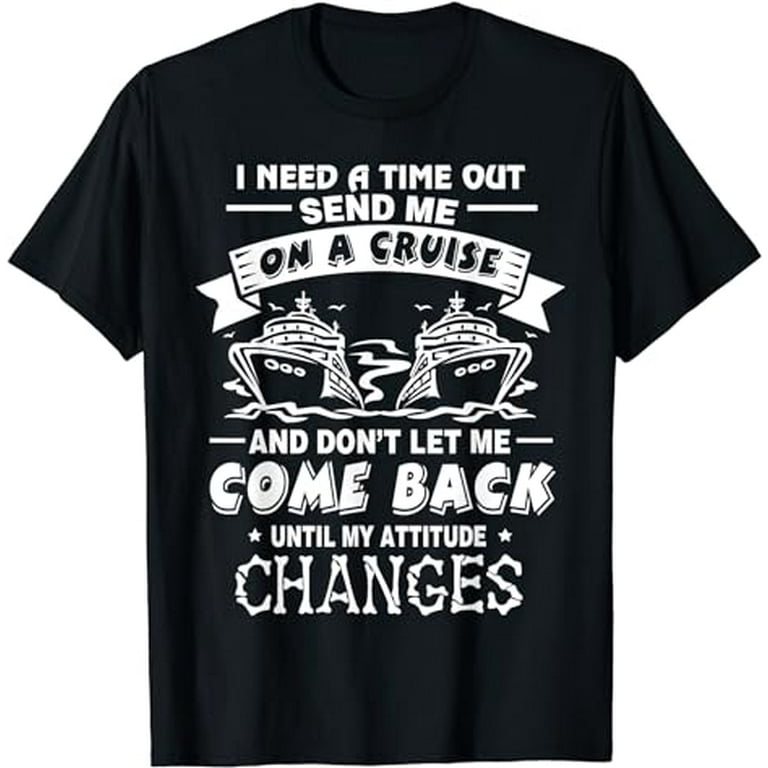 I Need A Time Out Send Me On A Cruise T-Shirt Funny T Shirt I Need A Time Out Send Me On A Cruise T-Shirt Funny T Shirt
