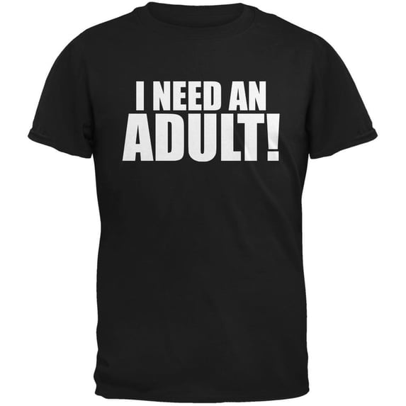 I Need An Adult Black Adult T-Shirt - Large
