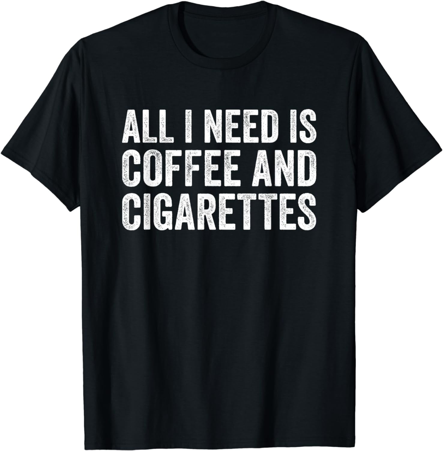 I Need Coffee And My Cigarettes Funny Smokers Gift T-Shirt