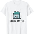thumbnail image 1 of I Need Coffee Funny Coffee Cups Battery Beans Coffee T-Shirt, 1 of 5