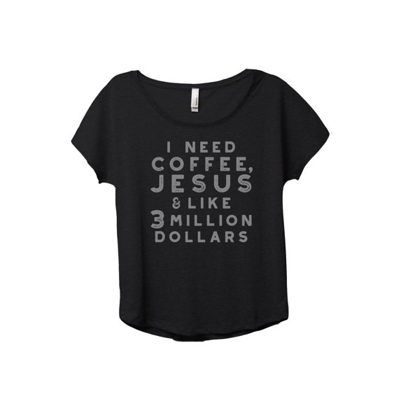 I Need Coffee, Jesus and Like 3 Million Dollars Women's Fashion Slouchy Dolman T-Shirt Tee Heather Black 2X-Large
