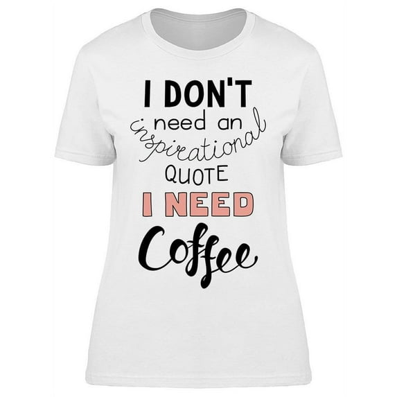 I Need Coffee Quote T-Shirt Women -Image by Shutterstock, Female XX-Large
