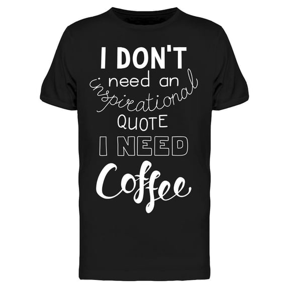 I Need Coffee Tee Men's -Image by Shutterstock