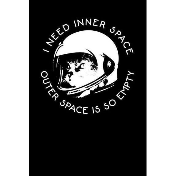 I Need Inner Space Outer Space Is So Empty: Space Cat Astronaut Journal Notebook