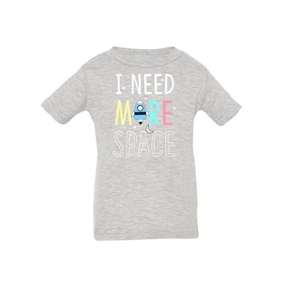 I Need More Space T-Shirt Infant -Image by Shutterstock,  6 Months
