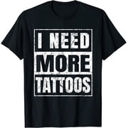 I Need More Tattoos Funny Tattoo Lover T-Shirt For Men Women Gift