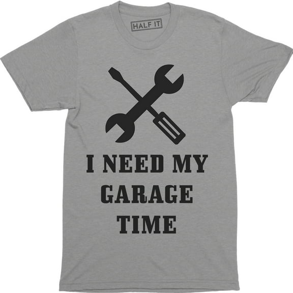 I Need My Garage Time Man Cave Mechanic Relax Funny Humor manly Hot Rod T-Shirt