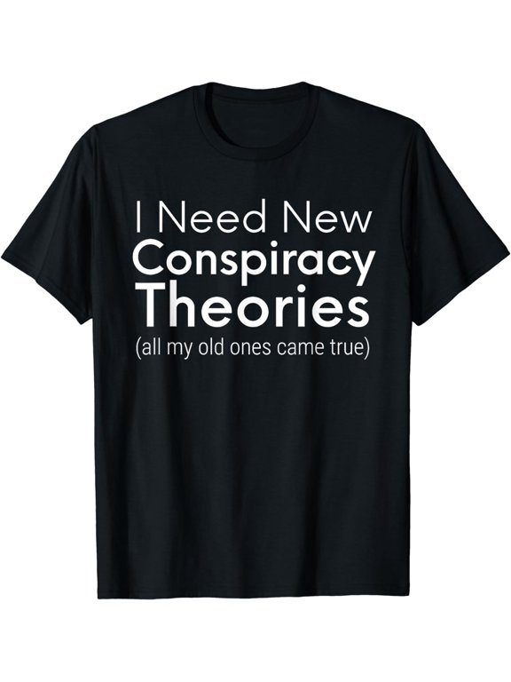 I Need New Conspiracy Theories Conservative USA Libertarian T-Shirt