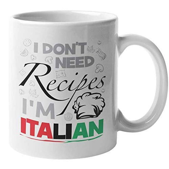 I Don't Need Recipes, I'm Italian. Proud Coffee & Tea Gift Mug For Italians, Chef, Cook, Professional, Expert, Assistant, Moms, Dad, Uncle, Brother, Auntie, Men And Women (11oz)