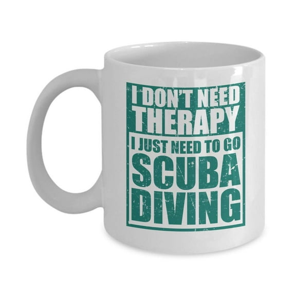 I Don't Need Therapy I Just Need To Go Scuba Diving Coffee & Tea Gift Mug, Ornament, Dcor & Accessories For Professional Diver, Dive Enthusiast, Scuba-diving Instructor, Free-divers & Master Divers