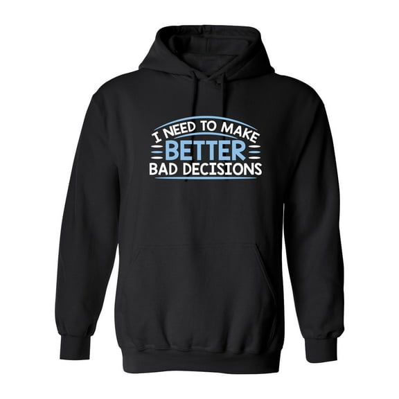 I Need To Make Better Bad Decisions Sarcastic Novelty Gift Idea Adult Humor Funny Men's Hoodies