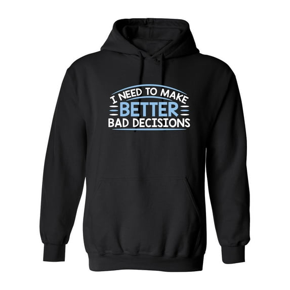 I Need To Make Better Bad Decisions Sarcastic Novelty Gift Idea Adult Humor Funny Men's Hoodies