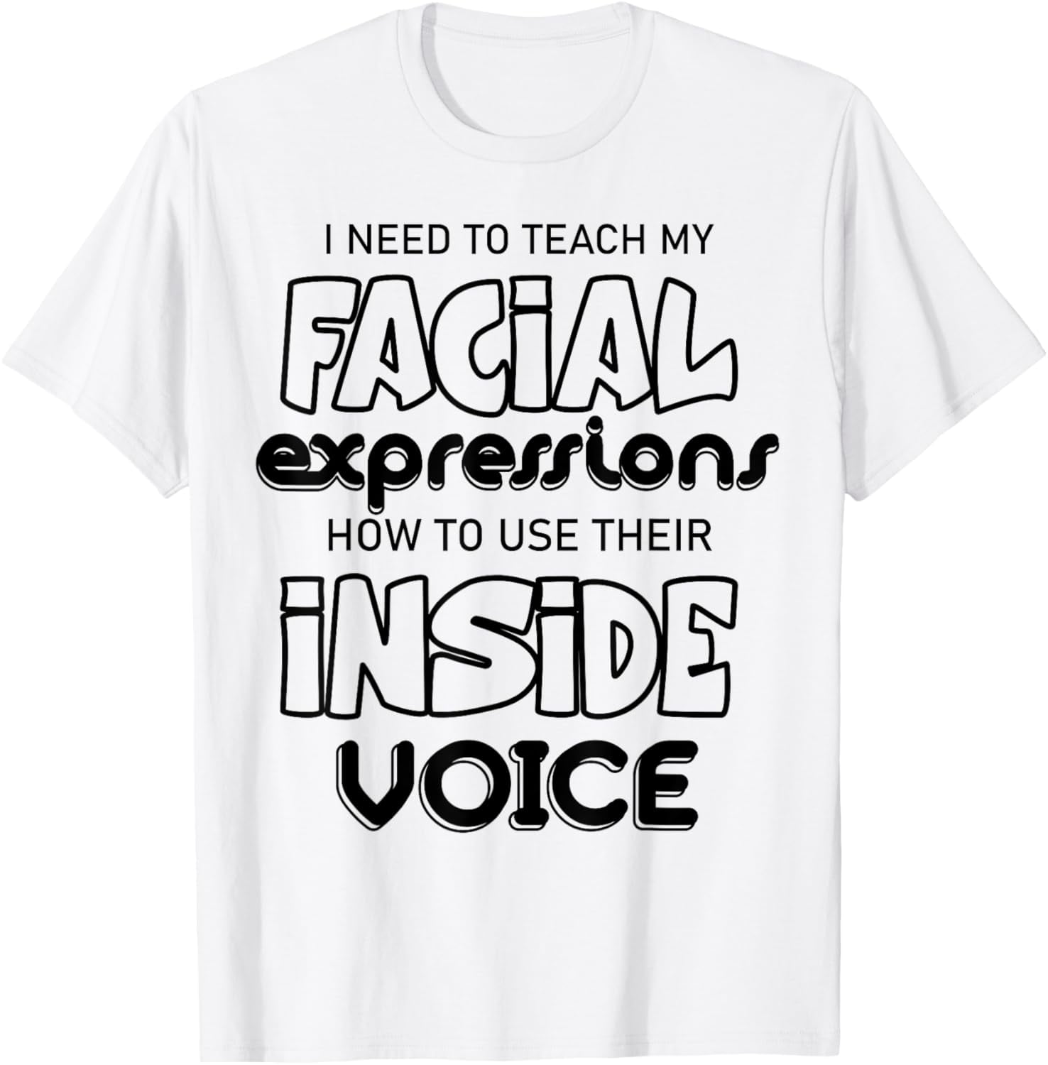 I Need To Teach My Facial Expressions How To Use Their Voice T Shirt I need to teach my facial expressions how to use their voice t shirt