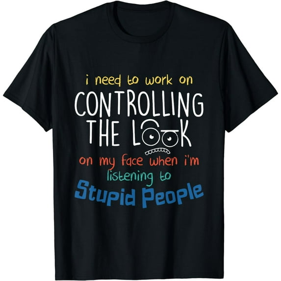 I Need To Work On Controlling The Look On My Face Funny Gift T-Shirt