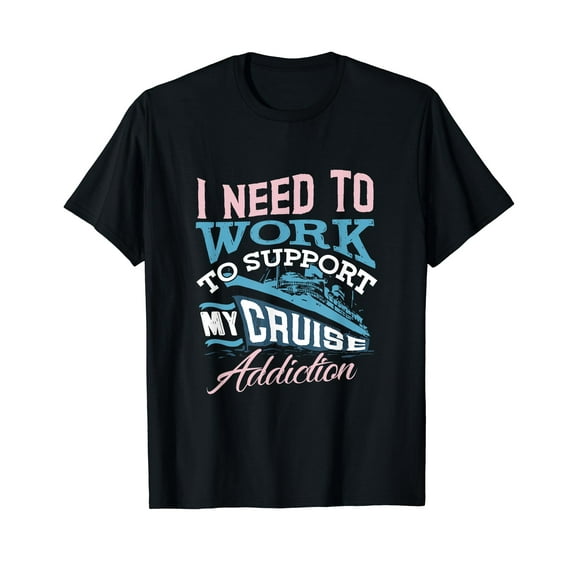 I Need To Work To Support My Cruise Addiction Short Sleeve Black T-Shirt