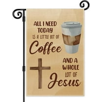 All I Need Today Is a Little Bit of Coffee and a Whole Lot of Jesus Garden Flag, Double Sided Yard Outdoor Farmhouse Lawn Porch Decor, Christian Religious Gifts for Coffee Lover Family Friend