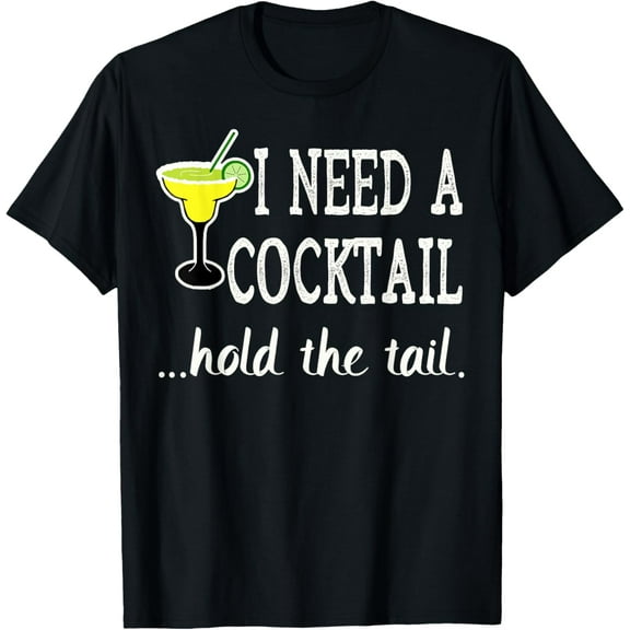 I Need a Cocktail Hold The Tail Tshirt Slogan Tshirts T-Shirt