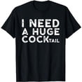 thumbnail image 1 of I Need a Huge COCKtail | Funny Adult Humor Drinking Gift T-Shirt, 1 of 5