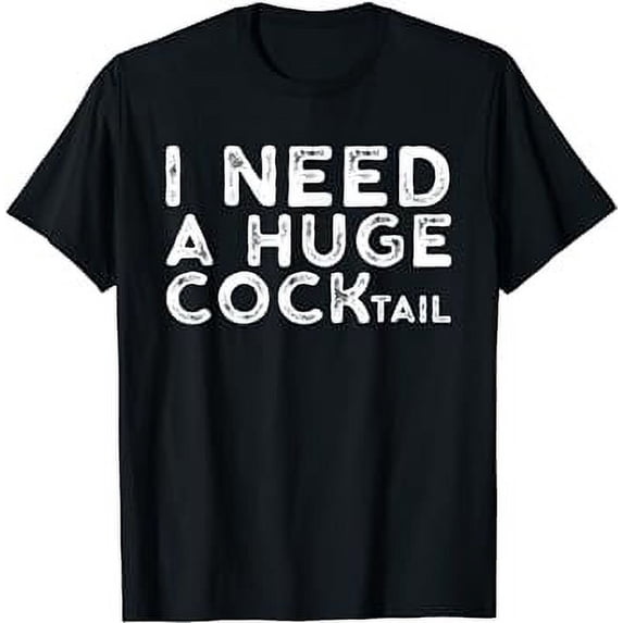 I Need a Huge COCKtail | Funny Adult Humor Drinking Gift T-Shirt