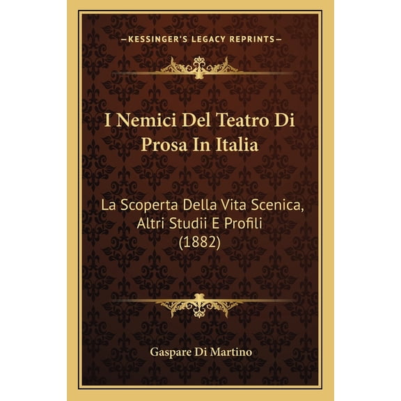 I Nemici Del Teatro Di Prosa In Italia : La Scoperta Della Vita Scenica, Altri Studii E Profili (1882) (Paperback)