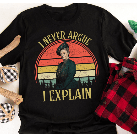 I Never Argue I Explain Vintage T-Shirt, Downtown Abbey Shirt, Downtown Abbey Movies Shirt, Violet Crawley Shirt, Maggie Smith Shirt