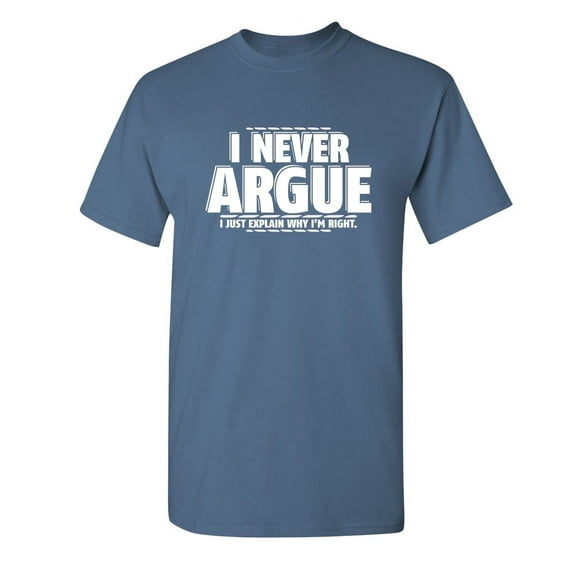 I Never Argue I Just Explain Why I'm Right Funniest Explaining Graphic Tee Birthday Gift Apparel For Mens Party Lovers Sarcastic Novelty Funny T Shirt