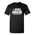 thumbnail image 1 of I Never Argue I Just Explain Why I'm Right Funniest Explaining Graphic Tee Birthday Gift Apparel For Mens Party Lovers Sarcastic Novelty Funny T Shirt, 1 of 5