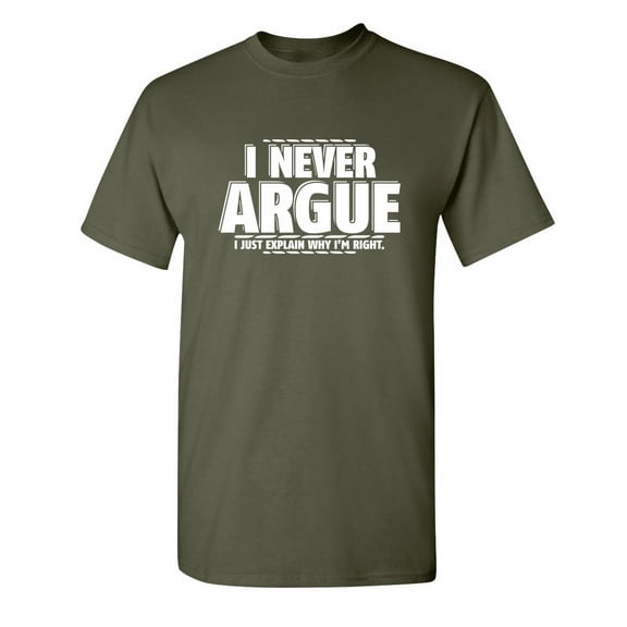 I Never Argue I Just Explain Why I'm Right Funniest Explaining Graphic Tee Birthday Gift Apparel For Mens Party Lovers Sarcastic Novelty Funny T Shirt