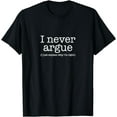 thumbnail image 1 of I Never Argue I Just Explain Why I'm Right. Funny Saying T-Shirt, 1 of 4