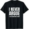 thumbnail image 1 of I Never Argue I Just Explain Why I'm Right Funny Sayings T-Shirt, 1 of 5
