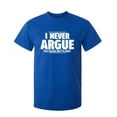 thumbnail image 1 of I Never Argue I Just Explain Why I'm Right Sarcastic Humor Graphic Novelty Funny Tall T Shirt, 1 of 1