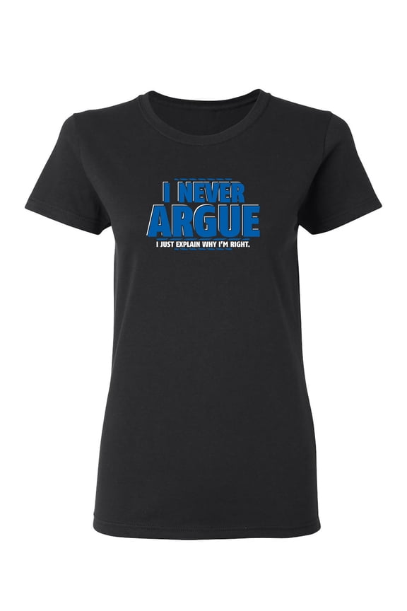 I Never Argue I Just Explain Why I'm Right Sarcastic Novelty Gift Idea Adult Humor Funny Women's Casual Tees