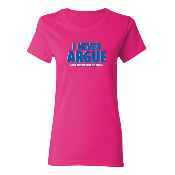 I Never Argue I Just Explain Why I'm Right Sarcastic Novelty Gift Idea Adult Humor Funny Women's Casual Tees