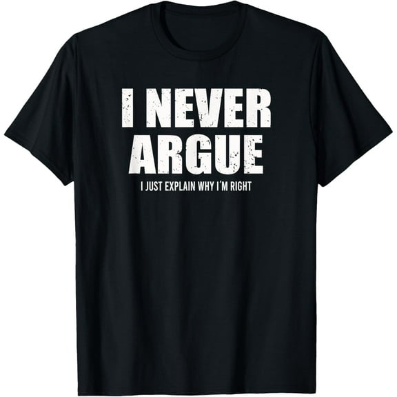 I Never Argue I Just Explain Why In Right T-Shirt