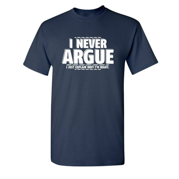I Never Argue Sarcastic Humor Graphic Novelty Super Soft Ring Spun Funny T Shirt