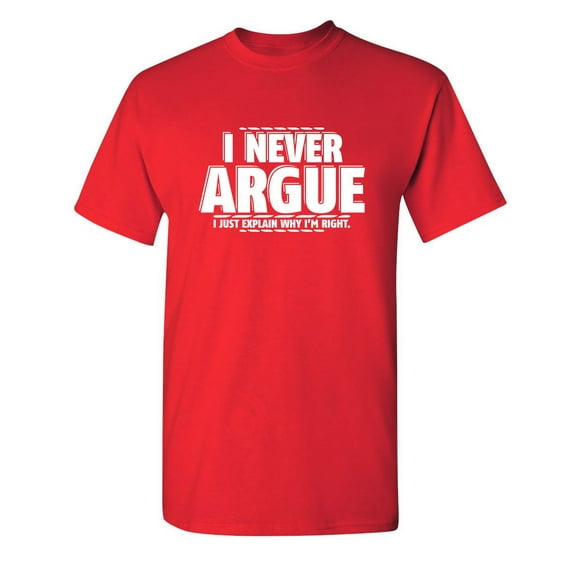 I Never Argue Sarcastic Humor Graphic Novelty Super Soft Ring Spun Funny T Shirt