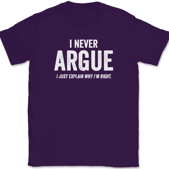 I Never Argue T-Shirt Tee Funny Sarcastic Humor Joke - Purple, L