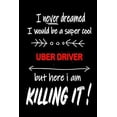 thumbnail image 1 of I Never Dreamed I Would Be a Super Cool Uber Driver But Here I Am Killing It!: It's Like Riding a Bike. Except the Bike Is on Fire. and You Are on Fir Paperback, 1 of 1
