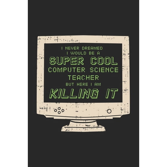 I Never Dreamed I Would Be A Super Cool Computer Teacher But Here I Am Killing It: 120 Pages I 6x9 I Dot Grid (Paperback)