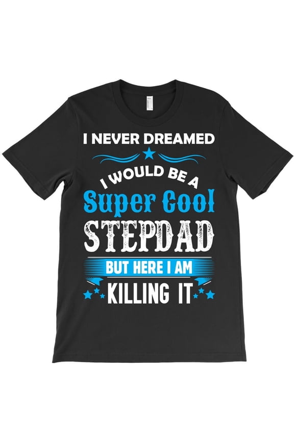 I Never Dreamed I Would Be A Super Cool Stepdad Funny Family Humor H21029 T-Shirt, for Men and Women, Up to Size 5XL