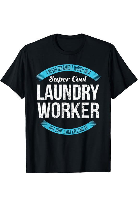 I Never Dreamed I Would Be a Super Cool Laundry Worker Funny Graphic Tshirt for Laundry Workers Unisex Tee