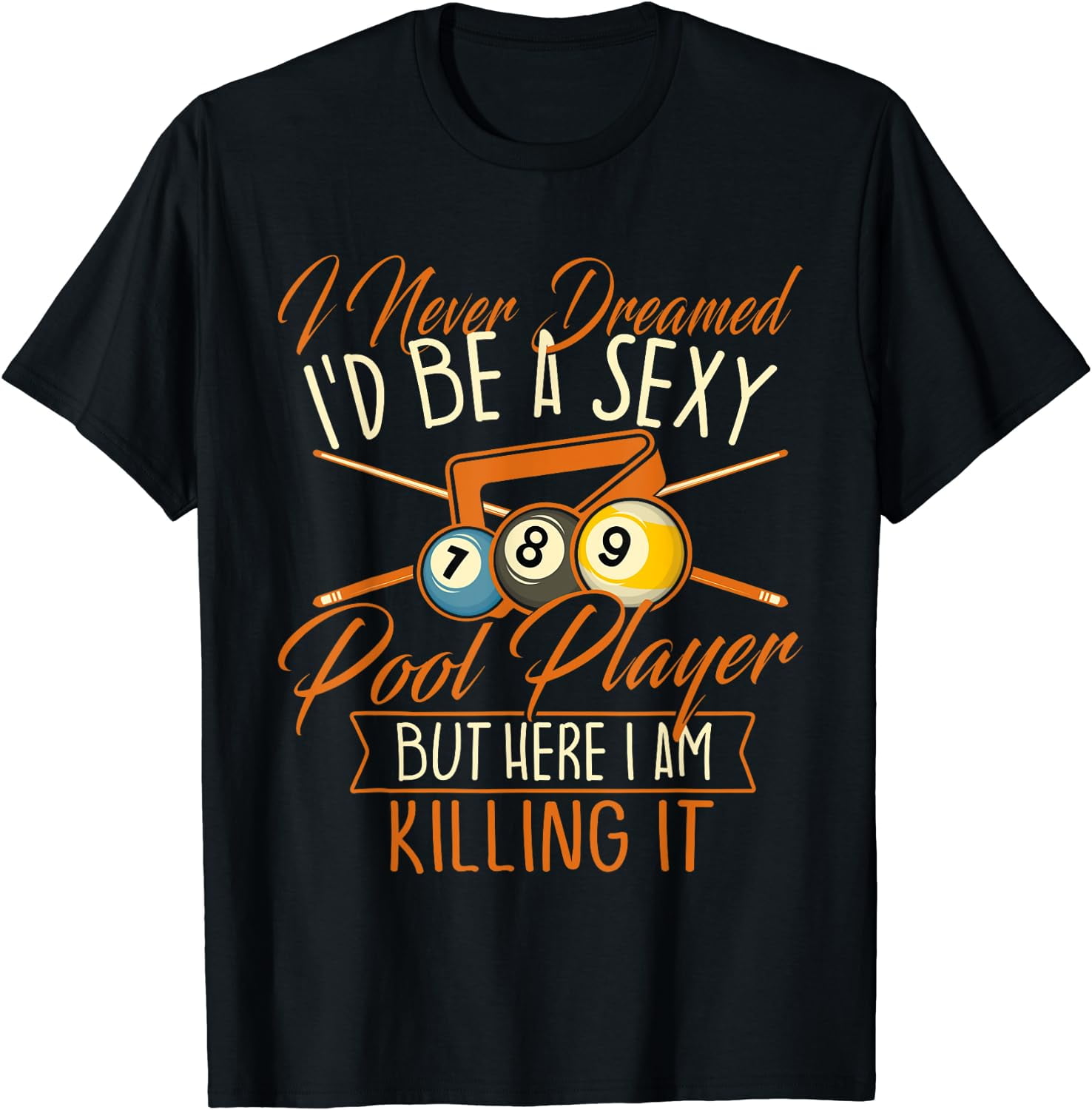 Never Dreamed I'd Be A Sexy Funny Billiard T-Shirt Gift Never Dreamed I'd Be A Sexy Funny Billiard T-Shirt Gift