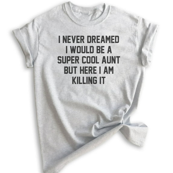I Never Dreamed I'd Be A Super Cool Aunt Shirt, Unisex Women's Shirt, Aunt Shirt, Auntie Shirt, Aunty Shirt, Heather Ash, Medium