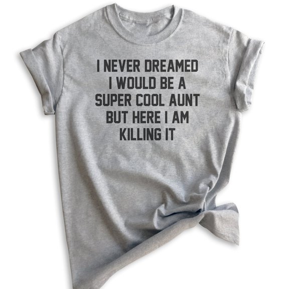 I Never Dreamed I'd Be A Super Cool Aunt Shirt, Unisex Women's Shirt, Aunt Shirt, Auntie Shirt, Aunty Shirt, Heather Gray, Large