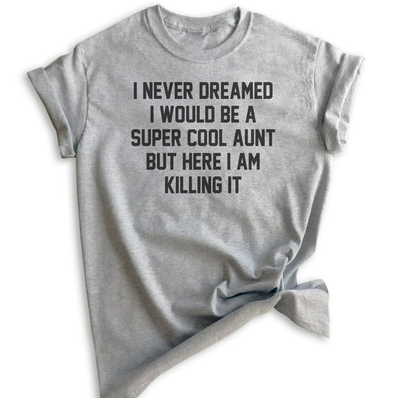 I Never Dreamed I'd Be A Super Cool Aunt Shirt, Unisex Women's Shirt, Aunt Shirt, Auntie Shirt, Aunty Shirt, Heather Gray, XX-Large
