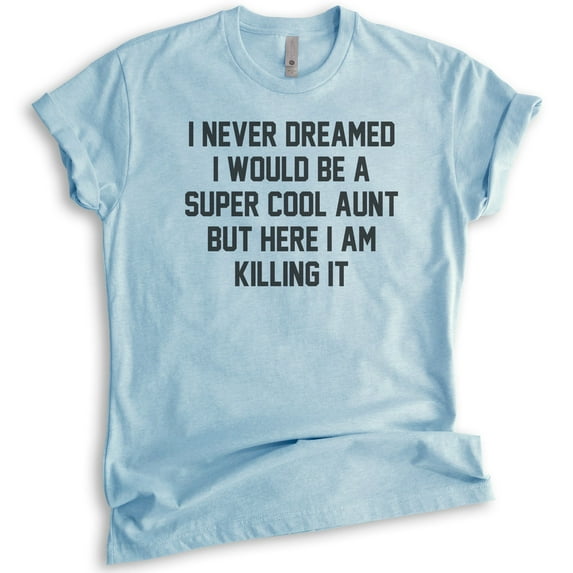 I Never Dreamed I'd Be A Super Cool Aunt Shirt, Unisex Women's Shirt, Aunt Shirt, Auntie Shirt, Aunty Shirt, Heather Light Blue, Small