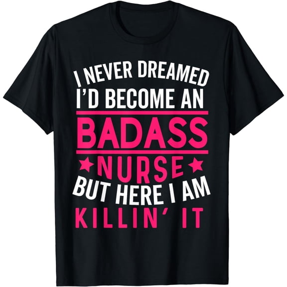 I Never Dreamed I'd Be a Nurse Funny Nursing RN Women T-Shirt