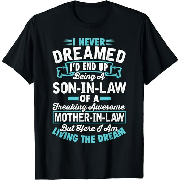 I Never Dreamed I'd End Up Being A Son In Law Mother In Law T-Shirt