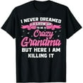 thumbnail image 1 of I Never Dreamed I'd Grow Up To Be A Crazy Grandma Shirt Gift T-Shirt, 1 of 4